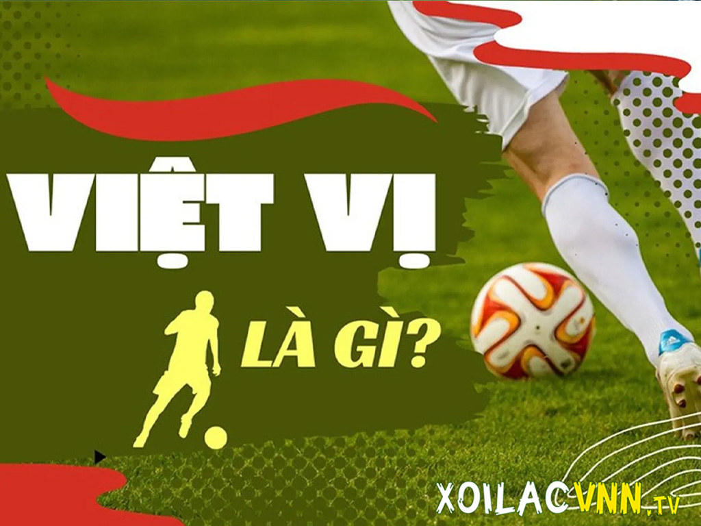 Việt vị trong bóng đá – Từ khái niệm cơ bản đến luật mới nhất